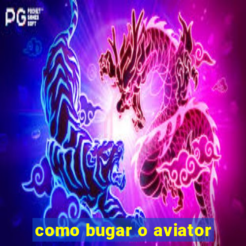 como bugar o aviator